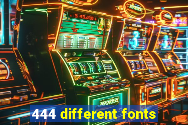 444 different fonts